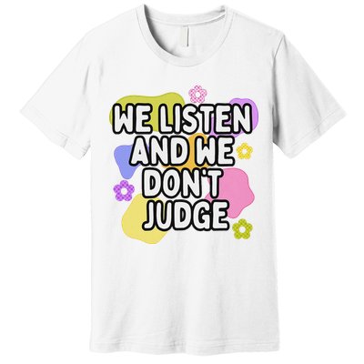 We Listen And We DonT Judge Trending Relationship Saying Premium T-Shirt