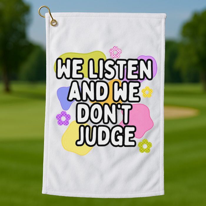 We Listen And We DonT Judge Trending Relationship Saying Golf Towel