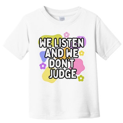 We Listen And We DonT Judge Trending Relationship Saying Toddler T-Shirt