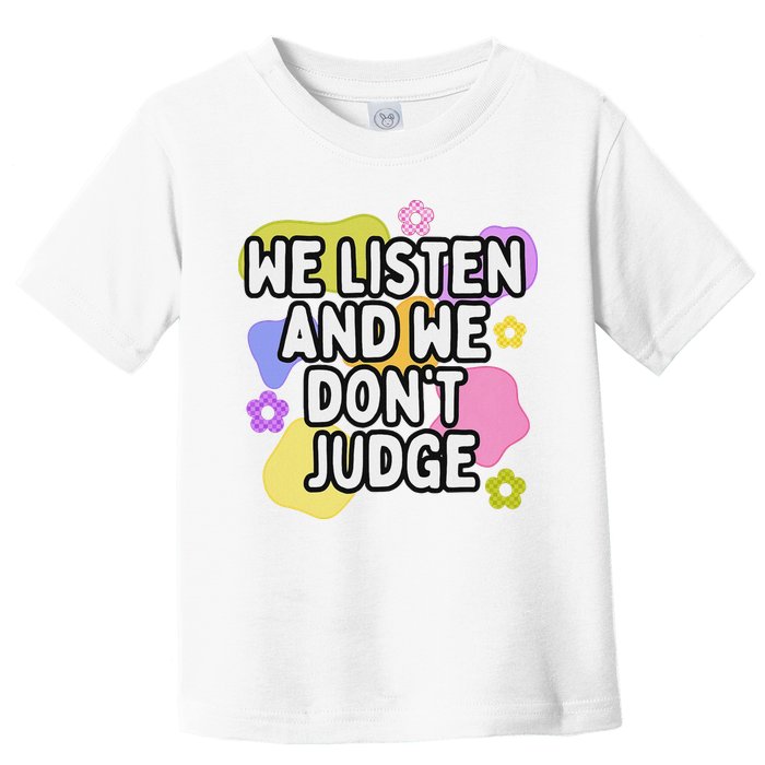 We Listen And We DonT Judge Trending Relationship Saying Toddler T-Shirt