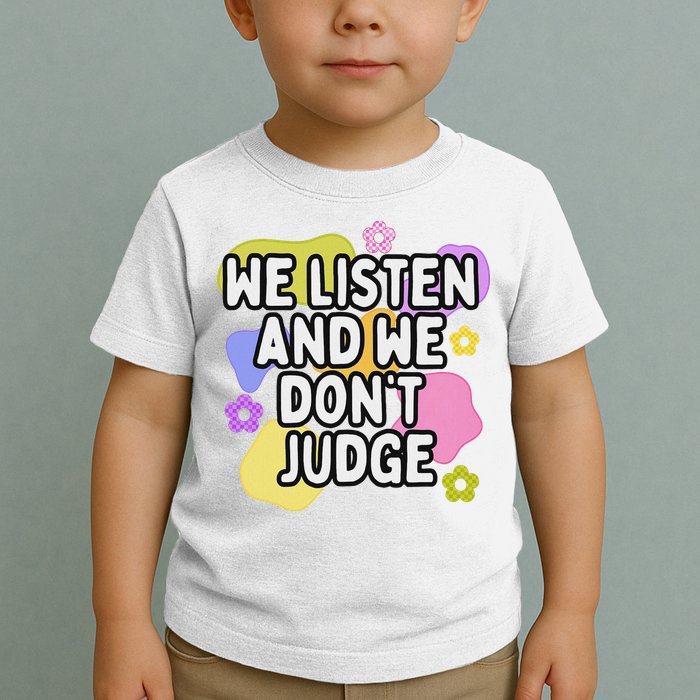 We Listen And We DonT Judge Trending Relationship Saying Toddler T-Shirt