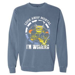 Welder Look Away Mortal I'm Working Funny Welding Garment-Dyed Sweatshirt