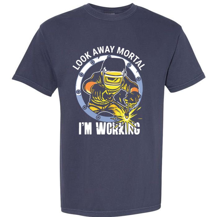 Welder Look Away Mortal I'm Working Funny Welding Garment-Dyed Heavyweight T-Shirt