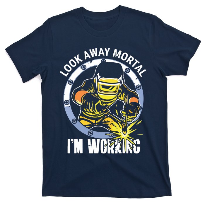 Welder Look Away Mortal I'm Working Funny Welding T-Shirt