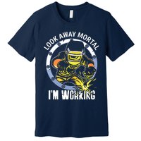 Welder Look Away Mortal I'm Working Funny Welding Premium T-Shirt