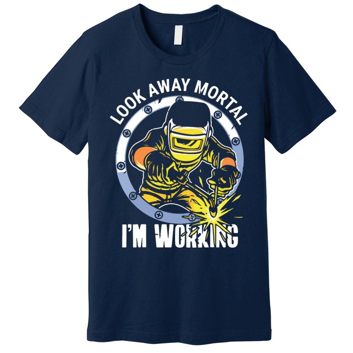 Welder Look Away Mortal I'm Working Funny Welding Premium T-Shirt