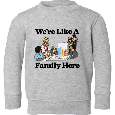 WeRe Like A Family Here Toddler Sweatshirt