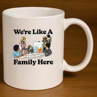 WeRe Like A Family Here 11oz C Handle Ceramic Mug