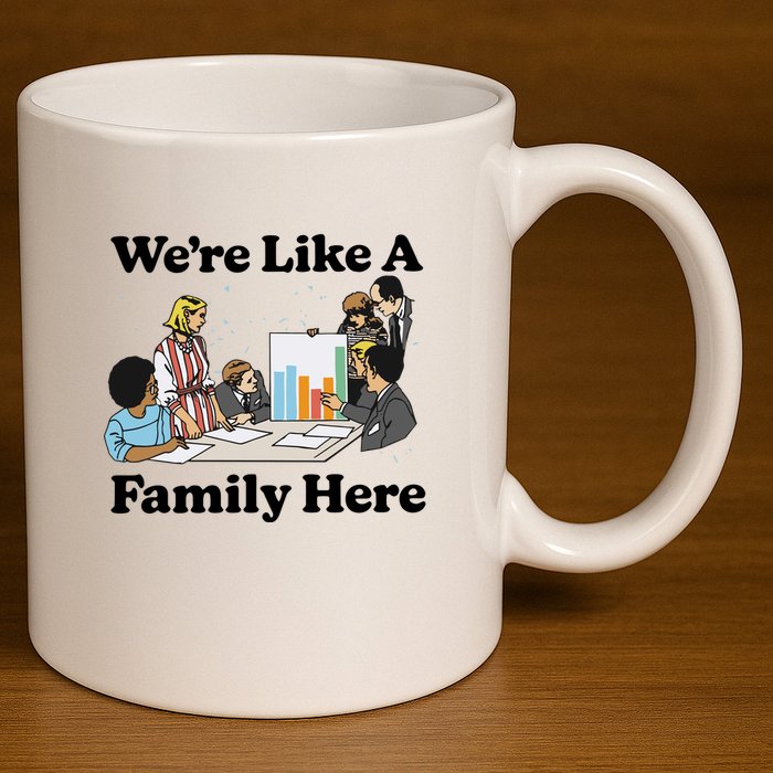 WeRe Like A Family Here 11oz C Handle Ceramic Mug