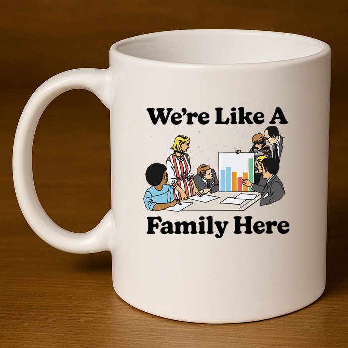 WeRe Like A Family Here 11oz C Handle Ceramic Mug