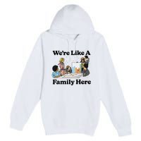 WeRe Like A Family Here Premium Pullover Hoodie