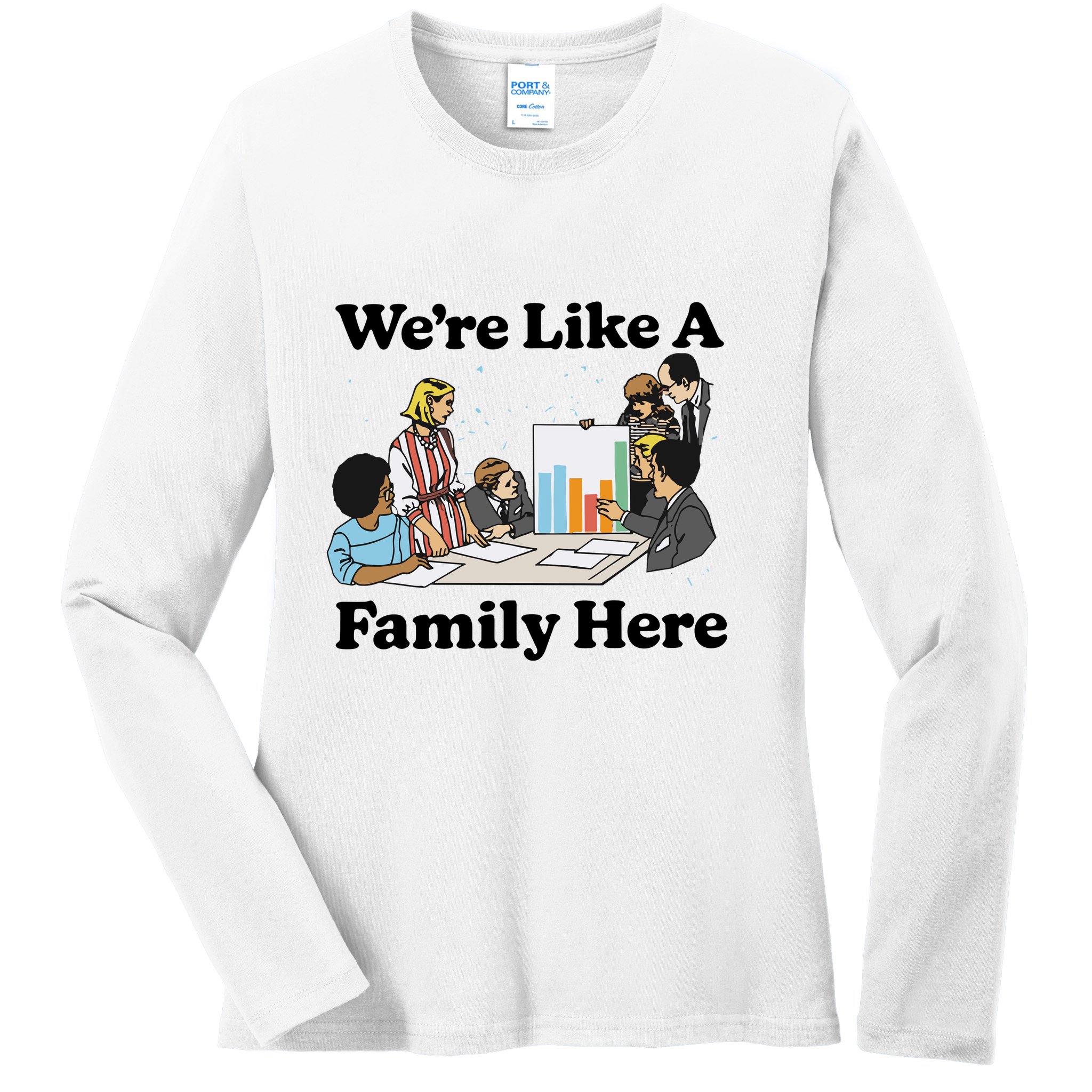 WeRe Like A Family Here Ladies Long Sleeve Shirt