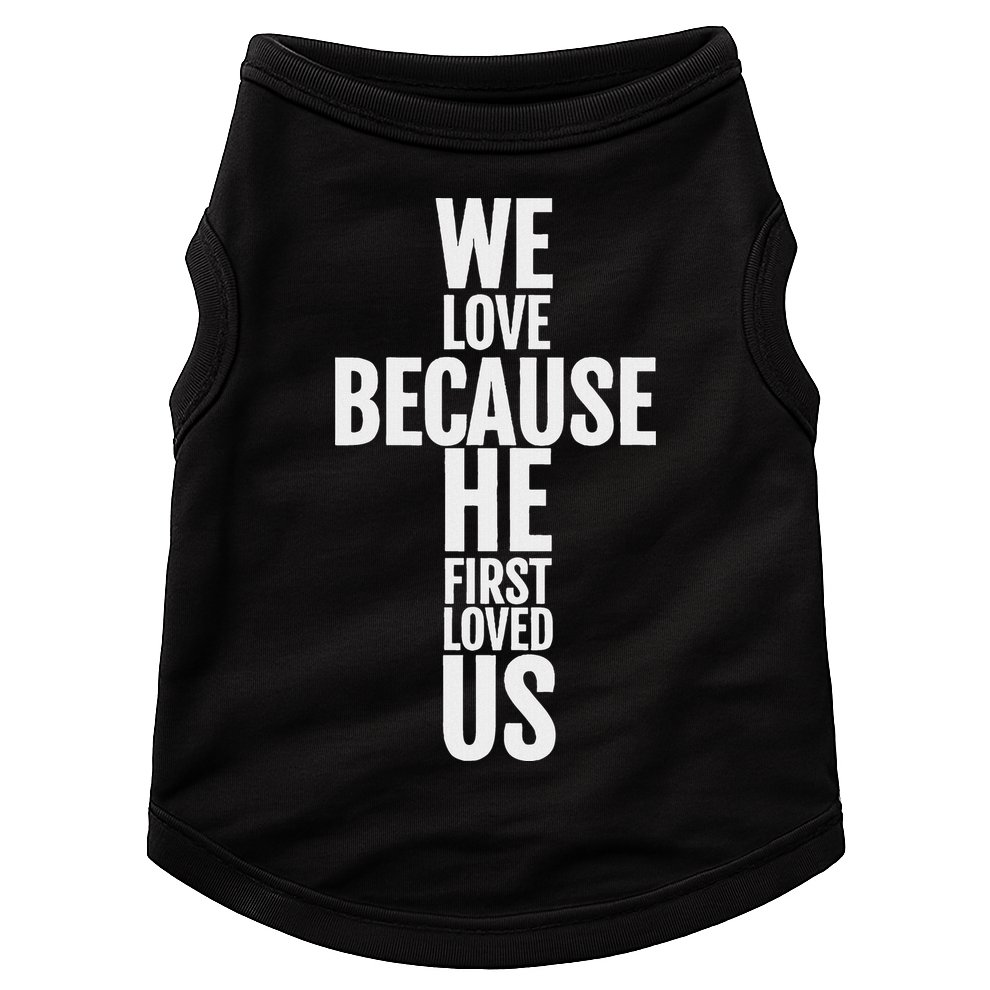 We Love Because He First Loved Us Christian Cross Doggie Tank