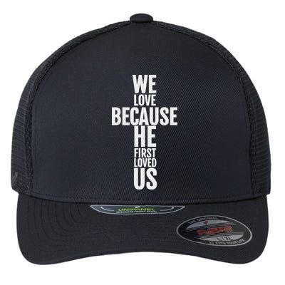 We Love Because He First Loved Us Christian Cross Flexfit Unipanel Trucker Cap