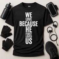 We Love Because He First Loved Us Christian Cross Performance Shirt