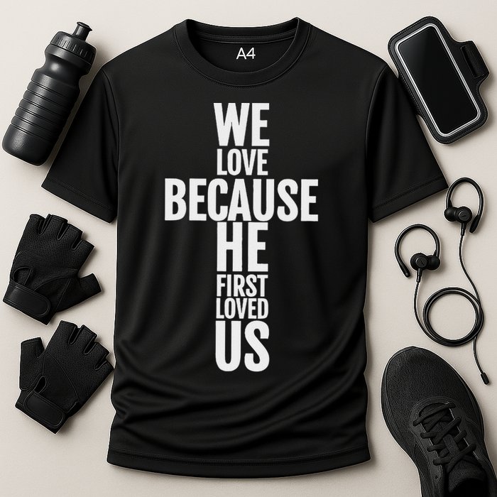 We Love Because He First Loved Us Christian Cross Performance Shirt