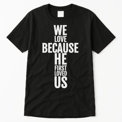 We Love Because He First Loved Us Christian Cross Tall T-Shirt