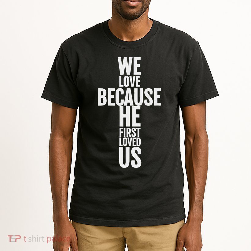 We Love Because He First Loved Us Christian Cross Tall T-Shirt