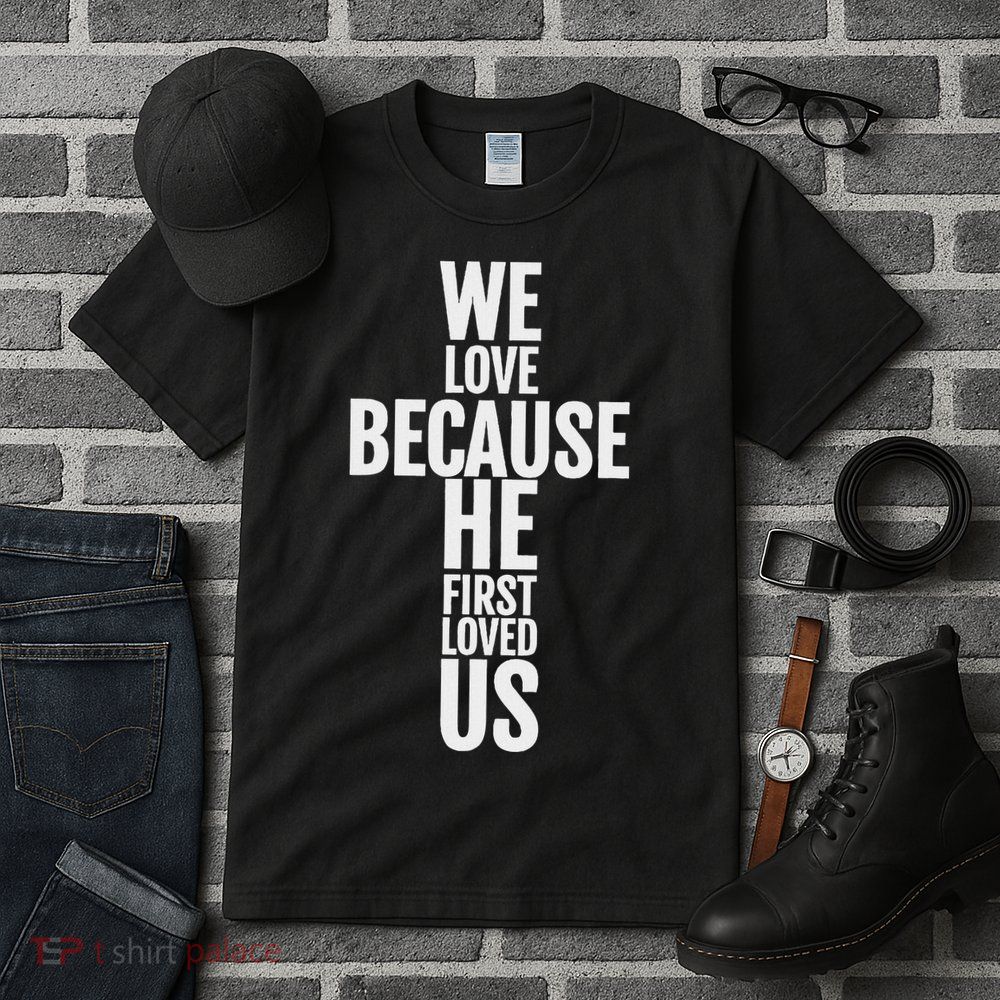 We Love Because He First Loved Us Christian Cross Tall T-Shirt