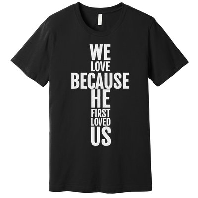 We Love Because He First Loved Us Christian Cross Premium T-Shirt