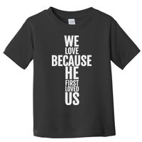 We Love Because He First Loved Us Christian Cross Toddler T-Shirt