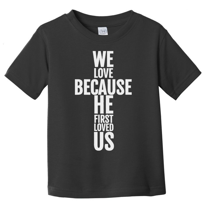 We Love Because He First Loved Us Christian Cross Toddler T-Shirt