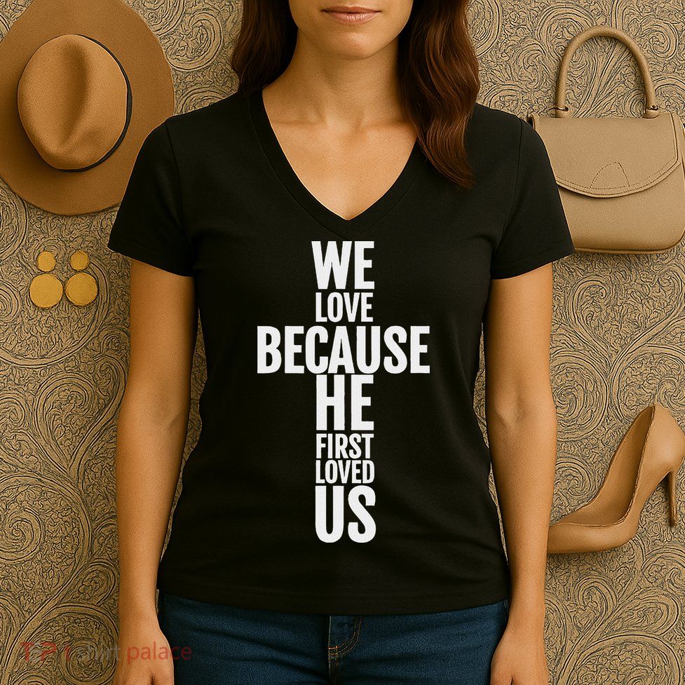We Love Because He First Loved Us Christian Cross Women's V-Neck T-Shirt