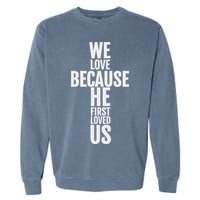 We Love Because He First Loved Us Christian Cross Garment-Dyed Sweatshirt
