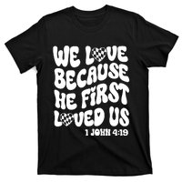 We Love Because He First Loved Us T-Shirt