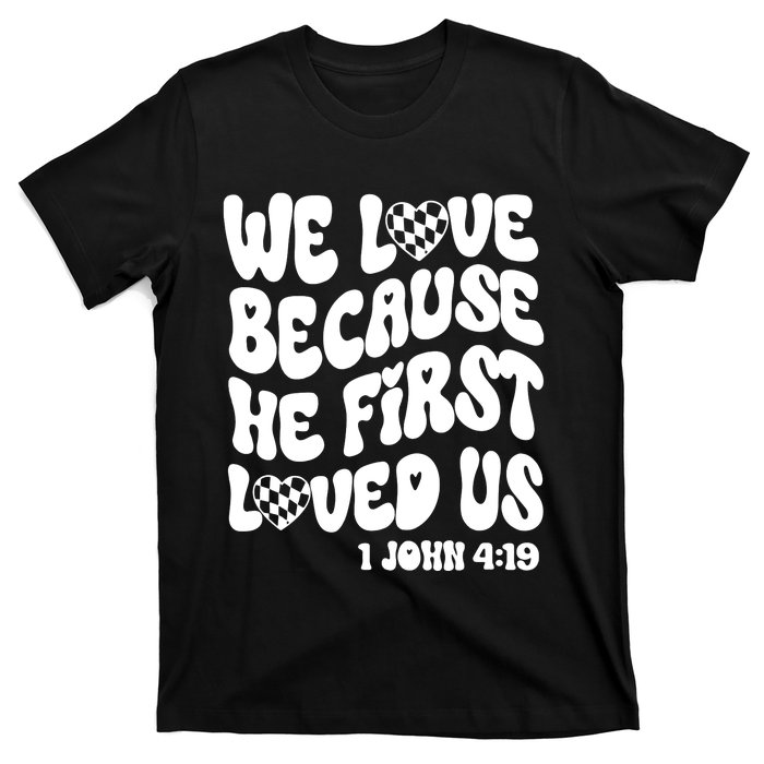 We Love Because He First Loved Us T-Shirt