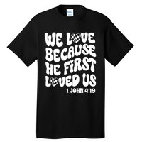 We Love Because He First Loved Us Tall T-Shirt