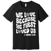 We Love Because He First Loved Us Premium T-Shirt