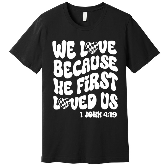 We Love Because He First Loved Us Premium T-Shirt