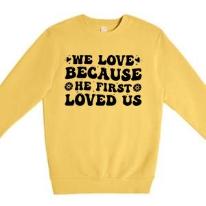 We Love Because He First Loved Us Inspirational Quote Premium Crewneck Sweatshirt