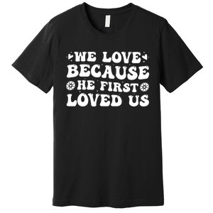 We Love Because He First Loved Us Inspirational Quote Premium T-Shirt