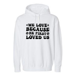 We Love Because He First Loved Us Inspirational Quote Garment-Dyed Fleece Hoodie