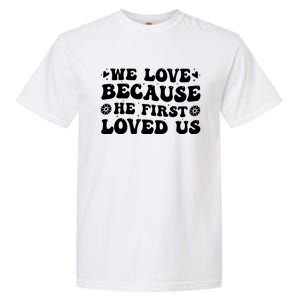 We Love Because He First Loved Us Inspirational Quote Garment-Dyed Heavyweight T-Shirt