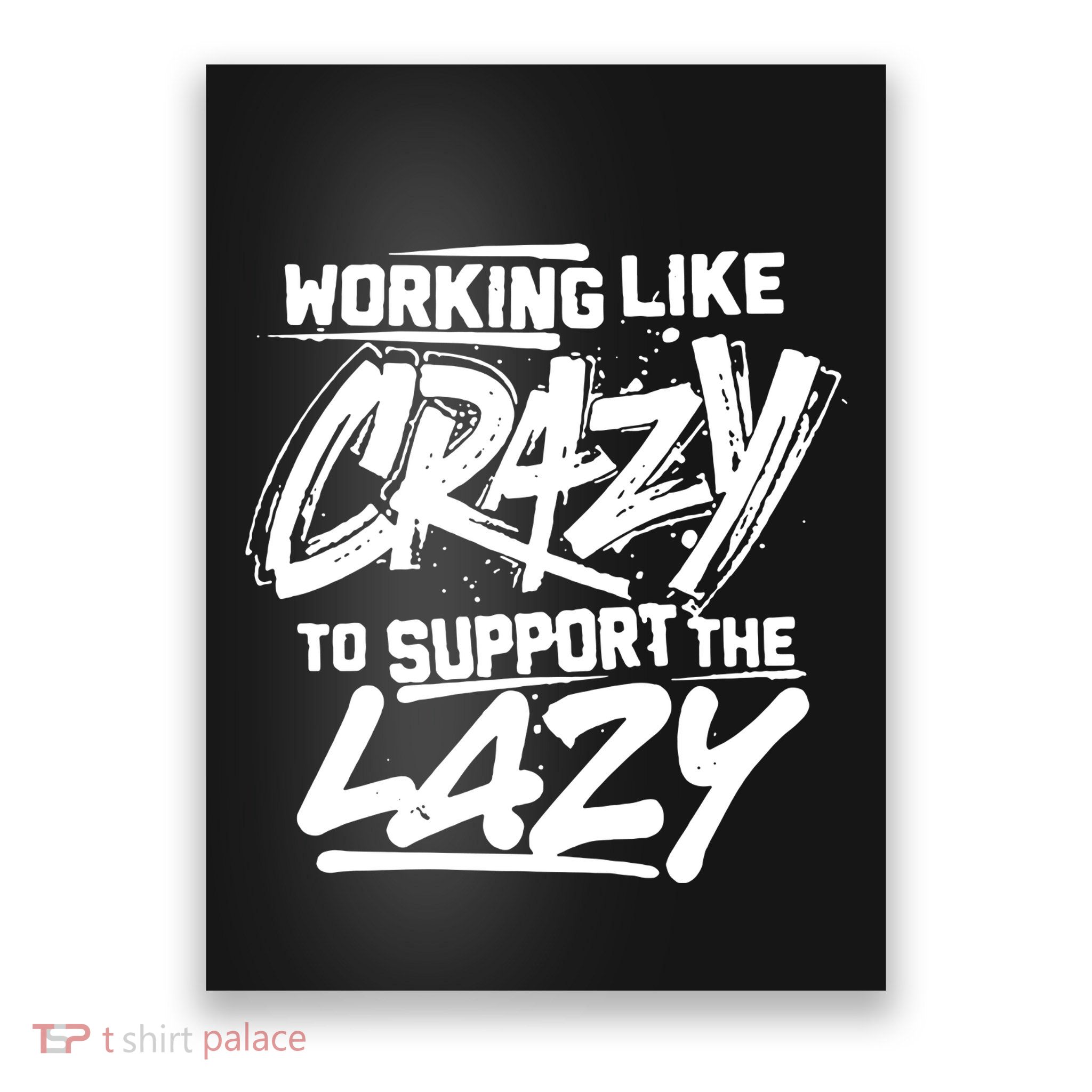 Working Like Crazy To Support The Lazy Poster