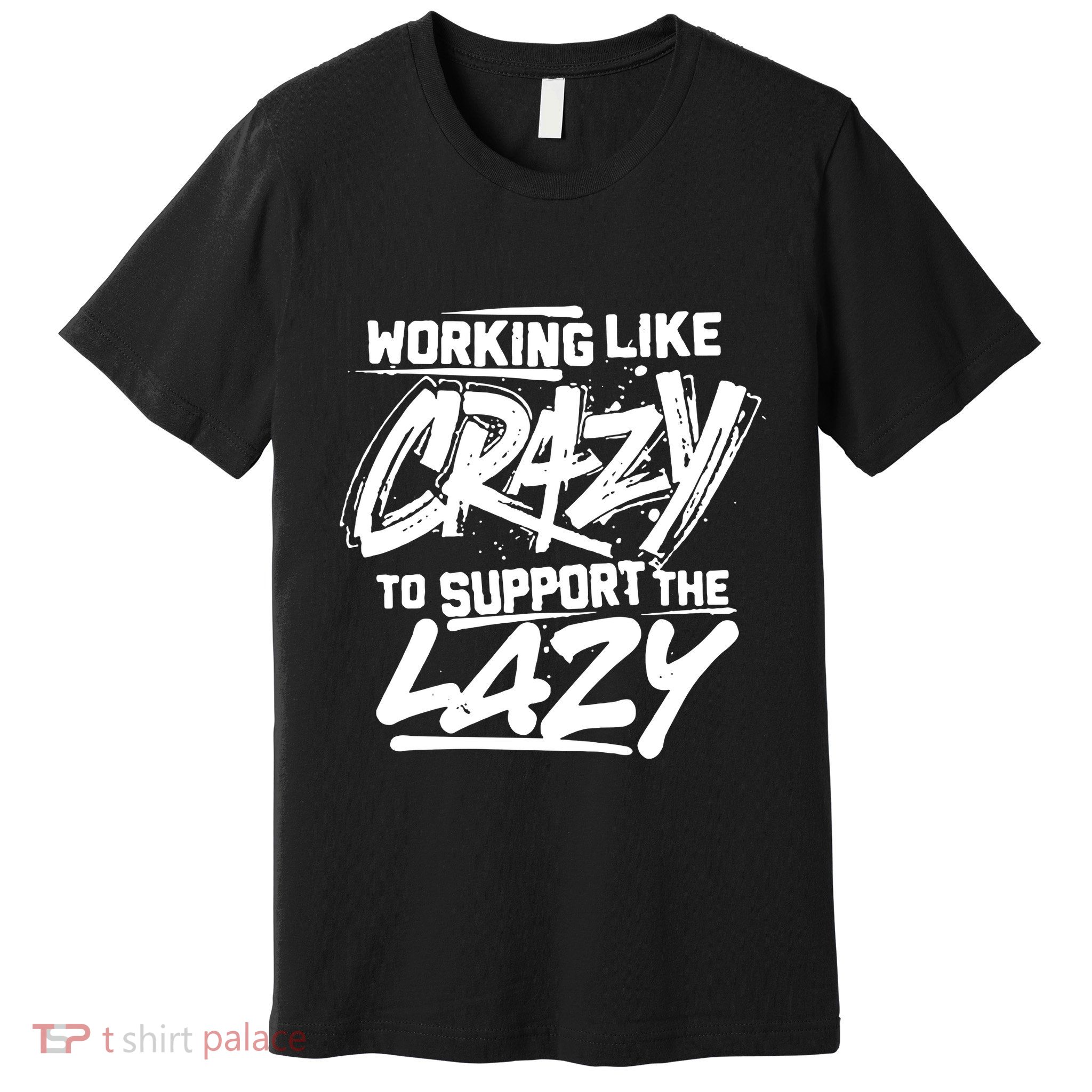 Working Like Crazy To Support The Lazy Premium T-Shirt