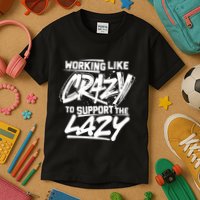 Working Like Crazy To Support The Lazy Kids T-Shirt