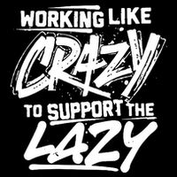 Working Like Crazy To Support The Lazy Kids T-Shirt