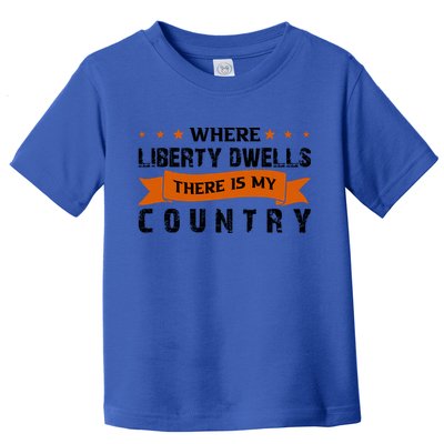 Where Liberty Dwells There Is My Country Gift Memorial Day Toddler T-Shirt