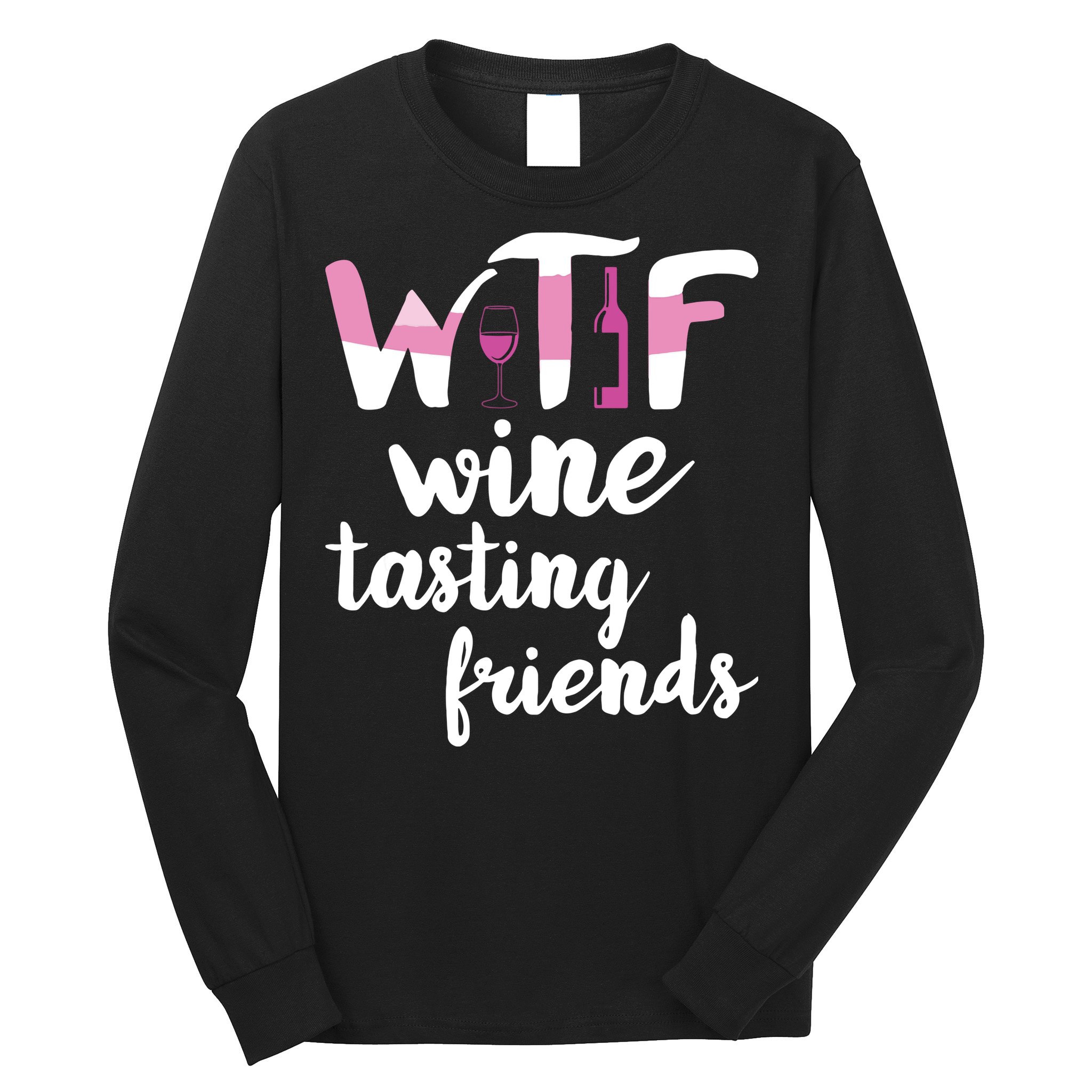 Wine Lover Funny WTF Wine Tasting Friends Drinking Wine Long Sleeve Shirt