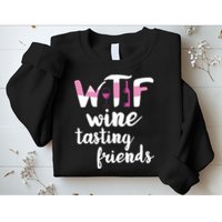 Wine Lover Funny WTF Wine Tasting Friends Drinking Wine Sweatshirt