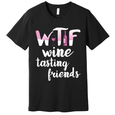 Wine Lover Funny Wtf Wine Tasting Friends Drinking Wine Premium T-Shirt