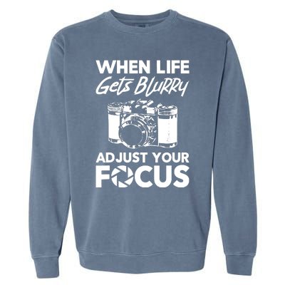 When Life Gets Blurry Camera Adjust Your Focus Garment-Dyed Sweatshirt