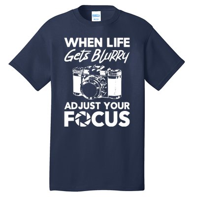 When Life Gets Blurry Camera Adjust Your Focus Tall T-Shirt