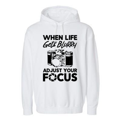 When Life Gets Blurry Camera Adjust Your Focus Garment-Dyed Fleece Hoodie