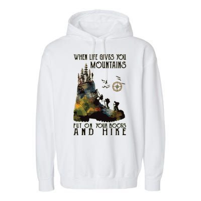 When Life Gives You Mountains Put On Your Boots Funny Hiking Garment-Dyed Fleece Hoodie