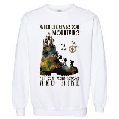 When Life Gives You Mountains Put On Your Boots Funny Hiking Garment-Dyed Sweatshirt